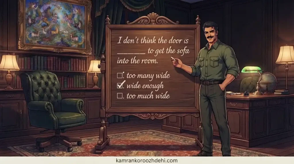 سؤال گرامر انگلیسی درباره کاربرد too و enough:
«I don’t think the door is ___ to get the sofa into the room.»