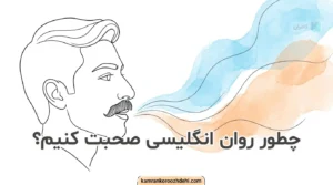 چطور روان انگلیسی صحبت کنیم؛ راهنمای جامع تقویت مکالمه و روانی کلام
